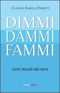 Dimmi, dammi, fammi. Uomini stracciati dalle donne - Claudio Sabelli Fioretti - Libro Aliberti 2009 | Libraccio.it
