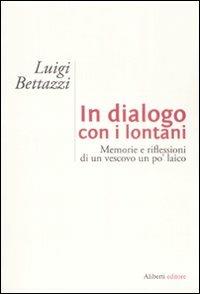 In dialogo con i lontani. Memorie e riflessioni di un vescovo un po' laico - Luigi Bettazzi - Libro Aliberti 2008 | Libraccio.it
