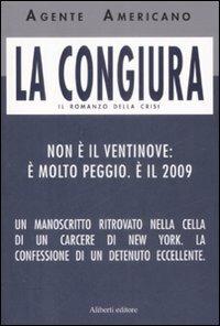 La congiura. Il romanzo della crisi - Agente Americano - Libro Aliberti 2009, I lunatici | Libraccio.it