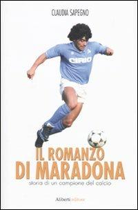 Il romanzo di Maradona. Storia di un campione del calcio - Claudia Sapegno - Libro Aliberti 2009 | Libraccio.it