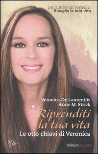 Riprenditi la tua vita. Le otto chiavi di Veronica - Veronica De Laurentis, Anne M. Strick - Libro Aliberti 2009, Clio | Libraccio.it