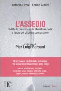 L'assedio. Il difficile cammino delle liberalizzazioni a favore del cittadino-consumatore - Antonio Lirosi, Enrico Cinotti - Libro Aliberti 2009, Pier Luigi Celli. Economia & management | Libraccio.it