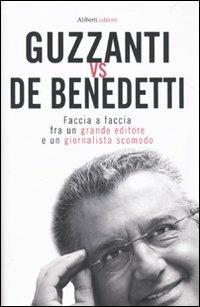 Guzzanti vs De Benedetti. Faccia a faccia fra un grande editore e un giornalista scomodo - Paolo Guzzanti, Carlo De Benedetti - Libro Aliberti 2010 | Libraccio.it
