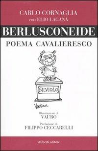 Berlusconeide. Poema cavalleresco - Carlo Cornaglia, Elio Laganà - Libro Aliberti 2010 | Libraccio.it