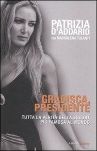 Gradisca, presidente. Tutta la verità della escort più famosa al mondo - Patrizia D'Addario, Maddalena Tulanti - Libro Aliberti 2009 | Libraccio.it