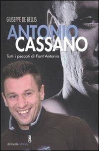Antonio Cassano. Tutti i peccati di Fant'Antonio - Giuseppe De Bellis - Libro Aliberti 2010 | Libraccio.it