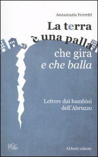 La terra è una palla che gira e che balla - Annamaria Ferretti - Libro Aliberti 2010, Clio | Libraccio.it