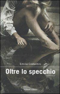 Oltre lo specchio - Emilia Costantini - Libro Aliberti 2010 | Libraccio.it