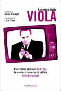 Viola. L'incredibile storia del No B. day, la manifestazione che ha beffato Silvio Berlusconi - Federico Mello - Libro Aliberti 2010 | Libraccio.it