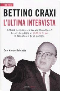 L'ultima intervista - Bettino Craxi, Marco Dolcetta - Libro Aliberti 2010 | Libraccio.it