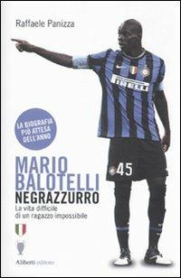 Mario Balotelli negrazzurro. La vita difficile di un ragazzo impossibile - Raffaele Panizza - Libro Aliberti 2010 | Libraccio.it