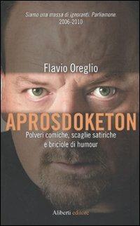 Aprosdoketon. Polveri comiche, scaglie satiriche e briciole di humour - Flavio Oreglio - Libro Aliberti 2010 | Libraccio.it