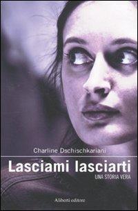 Lasciami lasciarti - Charline Dschischkariani - Libro Aliberti 2010, Clio | Libraccio.it
