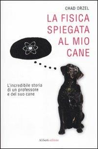 La fisica spiegata al mio cane - Chad Orzel - Libro Aliberti 2010 | Libraccio.it