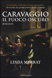 Caravaggio. Il fuoco oscuro - Linda Murray - Libro Aliberti 2010, Arcipelago | Libraccio.it