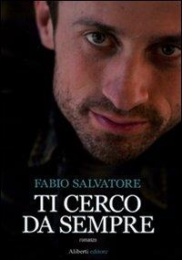 Ti cerco da sempre - Fabio Salvatore - Libro Aliberti 2010, Clio | Libraccio.it