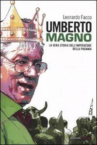 Umberto Magno. La vera storia del'imperatore della Padania - Leonardo Facco - Libro Aliberti 2010, Yahoopolis. Guide postmoderne | Libraccio.it