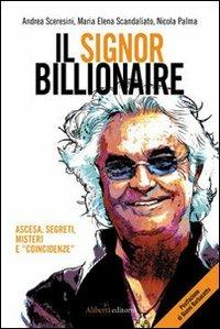 Il signor Billionaire. Ascesa, segreti, misteri e «coincidenze» - Andrea Sceresini, Maria Elena Scandaliato, Nicola Palma - Libro Aliberti 2010, Nessunbavaglio | Libraccio.it