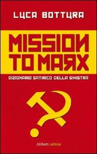 Mission to Marx. Dizionario satirico della sinistra - Luca Bottura - Libro Aliberti 2010, Sbalzi d'umore | Libraccio.it