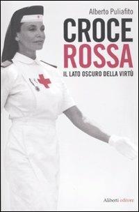 Croce Rossa. Il lato oscuro della virtù - Alberto Puliafito - Libro Aliberti 2011, Shock journalism | Libraccio.it
