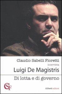 Di lotta e di governo - Claudio Sabelli Fioretti, Luigi De Magistris - Libro Aliberti 2011, Claudio Sabelli Fioretti intervista | Libraccio.it