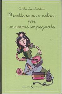 Ricette sane e veloci per mamme impegnate - Cecilia Lombardini - Libro Aliberti 2011, Gargantua & Pantagruel | Libraccio.it