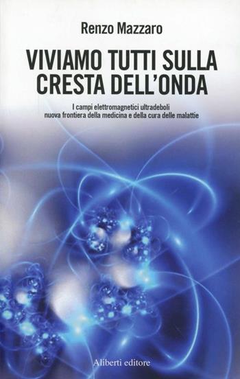 Viviamo tutti sulla cresta dell'onda - Renzo Mazzaro - Libro Aliberti 2011 | Libraccio.it