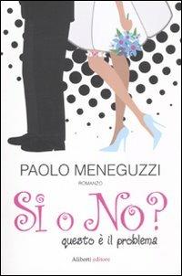 Sì o no? Questo è il problema - Paolo Meneguzzi - Libro Aliberti 2011 | Libraccio.it