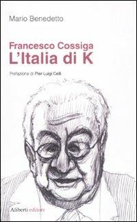 Francesco Cossiga. L'Italia di K - Mario Benedetto - Libro Aliberti 2011, Storie e personaggi | Libraccio.it