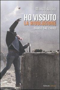 Ho vissuto la rivoluzione. Diario dal Cairo - Marco Alloni - Libro Aliberti 2011, Yahoopolis. Guide postmoderne | Libraccio.it