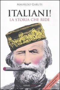 Italiani! La storia che ride - Maurizio Garuti - Libro Aliberti 2011, I lunatici | Libraccio.it