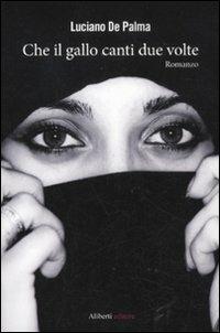 Che il gallo canti due volte - Luciano De Palma - Libro Aliberti 2012, Novecento | Libraccio.it