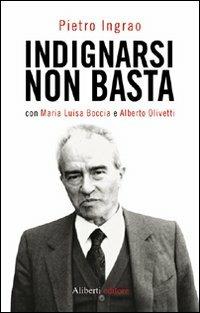 Indignarsi non basta - Pietro Ingrao, Maria Luisa Boccia, Alberto Olivetti - Libro Aliberti 2011 | Libraccio.it