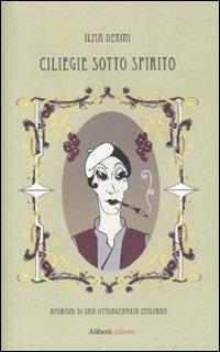 Ciliegie sotto spirito. Aforismi di una ottuagenaria emiliana - Ilma Derini - Libro Aliberti 2011 | Libraccio.it