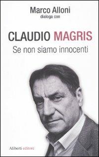 Se non siamo innocenti - Marco Alloni, Claudio Magris - Libro Aliberti 2011, I dialoghi di Marco Alloni | Libraccio.it