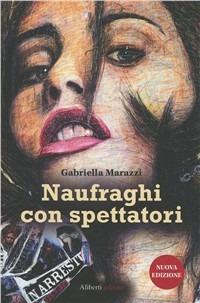 Naufraghi con spettatori - Gabriella Marazzi - Libro Aliberti 2011 | Libraccio.it