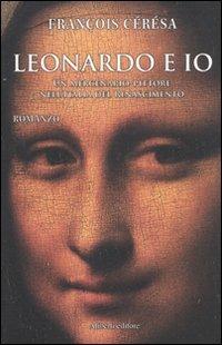 Leonardo e io. Un mercenario-pittore nell'Italia del Rinascimento - François Cérésa - Libro Aliberti 2011, Arcipelago | Libraccio.it