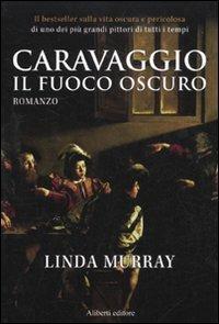 Caravaggio. Il fuoco oscuro - Linda Murray - Libro Aliberti 2011, Arcipelago | Libraccio.it