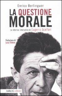 La questione morale. La storica intervista di Eugenio Scalfari - Enrico Berlinguer, Eugenio Scalfari - Libro Aliberti 2011, Storie e personaggi | Libraccio.it