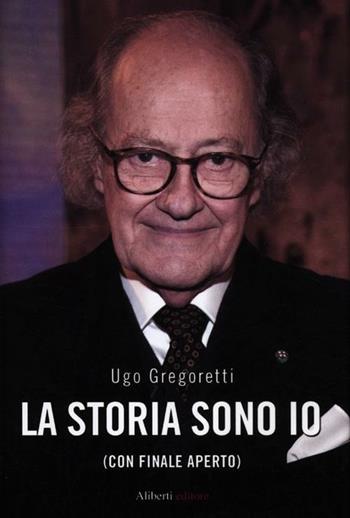 La storia sono io (con finale aperto) - Ugo Gregoretti - Libro Aliberti 2012, Storie e personaggi | Libraccio.it