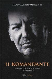 Il Komandante. Biografia non autorizzata di Vasco Rossi - Marco A. Meneganti - Libro Aliberti 2011 | Libraccio.it