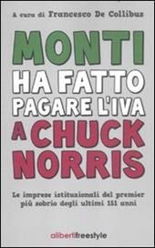 Monti ha fatto pagare l'IVA a Chuck Norris. Le imprese istituzionali del premier più sobrio degli ultimi 151 anni.