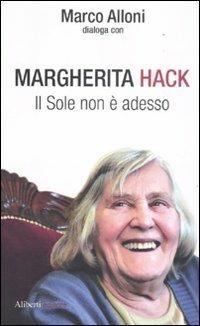 Il Sole non è adesso - Margherita Hack, Marco Alloni - Libro Aliberti 2012, I dialoghi di Marco Alloni | Libraccio.it