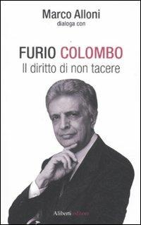 Il diritto di non tacere - Furio Colombo, Marco Alloni - Libro Aliberti 2011, I dialoghi di Marco Alloni | Libraccio.it