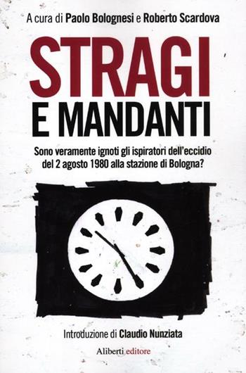 Stragi e mandanti. Sono veramente ignoti gli ispiratori dell'eccidio del 2 agosto 1980 alla stazione di Bologna?  - Libro Aliberti 2012, Storie e personaggi | Libraccio.it