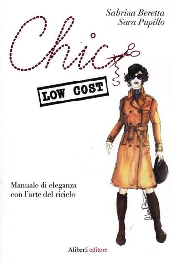 Chic low cost. Manuale di eleganza con l'arte del riciclo - Sabrina Beretta, Sara Pupillo - Libro Aliberti 2012 | Libraccio.it