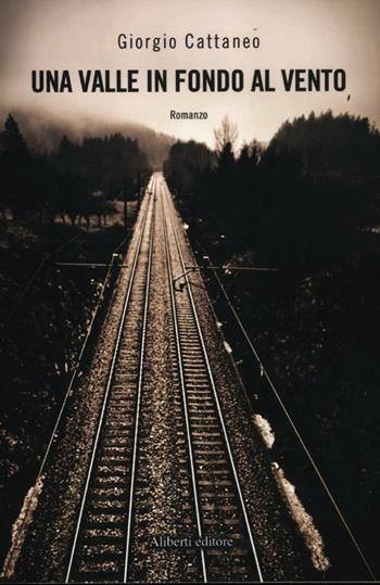 Una valle in fondo al vento - Giorgio Cattaneo - Libro Aliberti 2012 | Libraccio.it