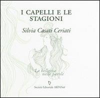 I capelli e le stagioni - Silvia Casati Ceriati - Libro ARPANet 2008, La bellezza nelle parole | Libraccio.it
