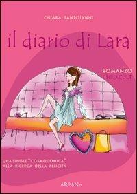 Il diario di Lara. Una single cosmocomica alla ricerca della felicità - Chiara Santoianni - Libro ARPANet 2009, Chickult | Libraccio.it