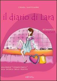 Il diario di Lara. Una single cosmocomica alla ricerca della felicità - Chiara Santoianni - Libro ARPANet 2009, Chickult | Libraccio.it